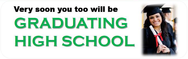 Very soon you will be Graduating High School